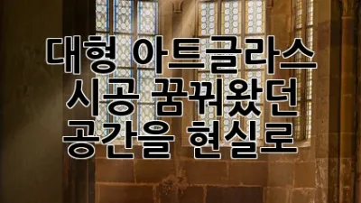 대형 아트글라스 시공: 꿈꿔왔던 공간을 현실로!