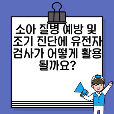 유전자검사 : 소아 질병 예방과 맞춤 치료의 핵심, 내 아이의 건강을 위한 완벽 가이드