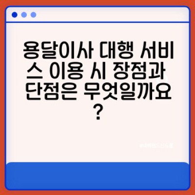 소량이사, 용달이사 대행 서비스 완벽 가이드: 장점, 주의사항, 업체 선택 기준까지!