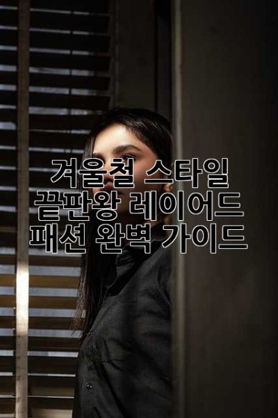 겨울철 스타일 끝판왕: 레이어드 패션 완벽 가이드