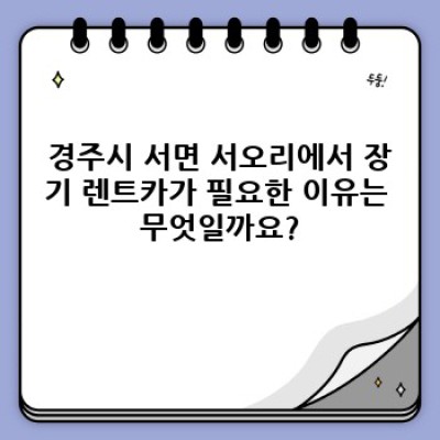 경주시 서면 서오리 장기 렌트카 계약: 알아두면 유용한 모든 정보
