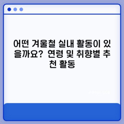 겨울철 실내 활동 추천: 추위 걱정 없이 즐거운 겨울 보내기 완벽 가이드
