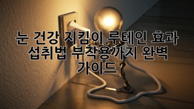 눈 건강 지킴이 루테인: 효과, 섭취법, 부작용까지 완벽 가이드