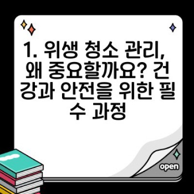 위생 청소 관리 완벽 가이드: 최신 기술과 효과적인 방법으로 깨끗하고 건강한 환경 만들기
