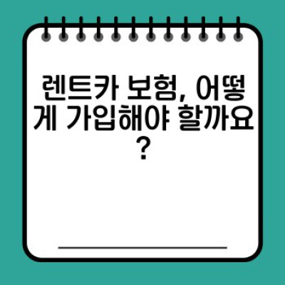 렌트카 보험 완벽 가이드: 안전하고 현명한 렌트카 이용을 위한 필수 정보