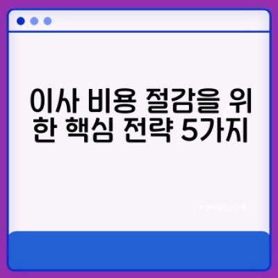 이사 비용 줄이는 마법: 이사 서비스 이용 전 꼭 알아야 할 절약 전략 & 실제 사례 분석