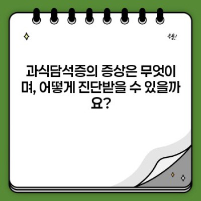 과식담석증: 과도한 식사가 담석을 부르는 이유?  합병증과 예방법까지 완벽 가이드