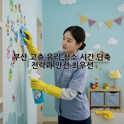 부산 고층 유리 청소: 시간 단축 전략과 안전 최우선!