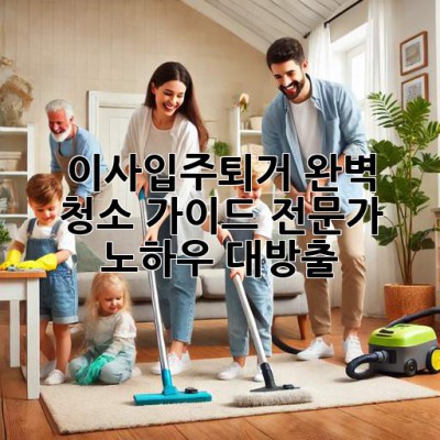 이사🧹입주✨퇴거🏠 완벽 청소 가이드: 전문가 노하우 대방출!
