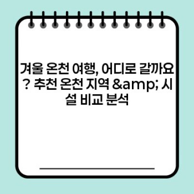 겨울철 온천 여행 팁 요약정보 우선 확인: 추위 녹이고 힐링 충전! 완벽 온천 여행 가이드