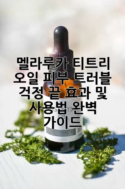 멜라루카 티트리 오일: 피부 트러블 걱정 끝! 효과 및 사용법 완벽 가이드