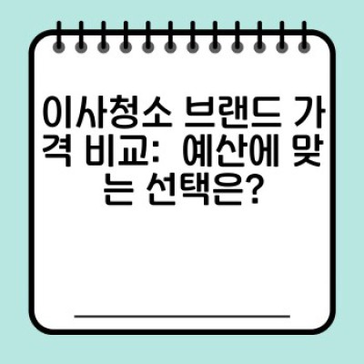 이사청소 브랜드 비교: 나에게 맞는 최고의 이사청소 업체는?  (후기 및 가격 비교 포함)