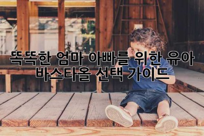 똑똑한 엄마 아빠를 위한 유아 바스타올 선택 가이드