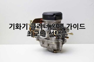 기화기 클리너 완벽 가이드: 최고의 선택은?