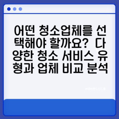 청소업체 선택 가이드: 꼼꼼한 평가 지표로 최고의 청소 서비스 찾기